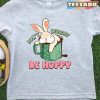 Easter Shirt Cute Easter Don’t Worry Be Hoppy Shirt For Your Kids